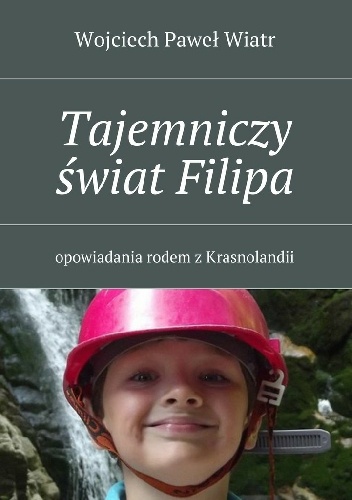 Tajemniczy świat Filipa - Wojciech Paweł Wiatr