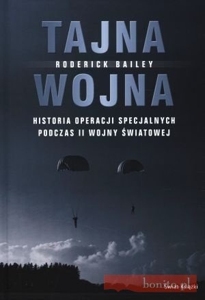 Tajna Wojna. Historia Operacji Specjalnych Podczas Ii Wojny Światowej - Roderick Bailey