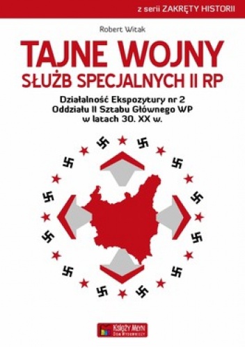 Tajne wojny służb specjalnych II RP. Działalność Ekspozytury nr 2 Oddziału II Sztabu Głównego WP w latach 30. XX w. - Robert Witak