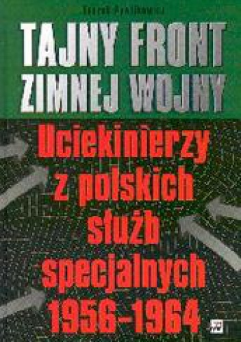 Tajny front zimnej wojny. Uciekinierzy z polskich służb specjalnych 1956-1964 - Leszek Pawlikowicz