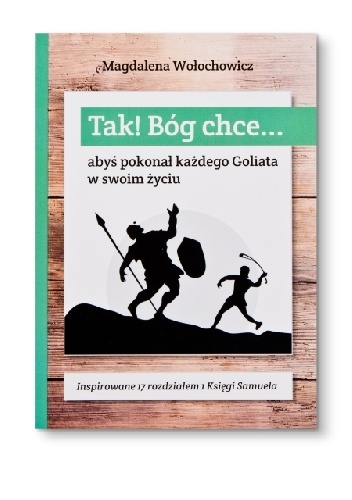 TAK! Bóg chce... abyś pokonał każdego Goliata w swoim życiu - Magdalena Wołochowicz