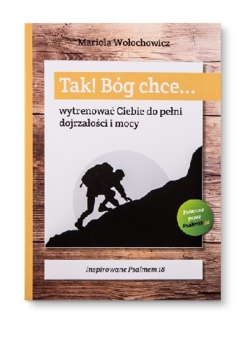 Tak! Bóg chce... wytrenować Ciebie do pełni dojrzałości i mocy - Mariola Wołochowicz