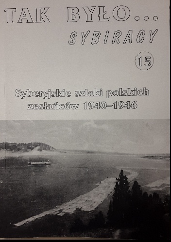 Tak było... Sybiracy 15. Syberyjskie szlaki polskich zesłańców