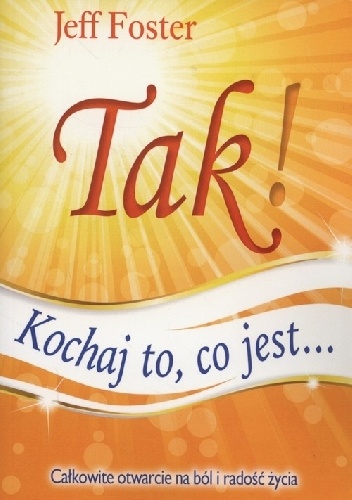 Tak! Kochaj to, co jest... - Jeff Foster