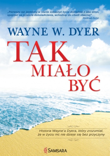 Tak miało być. Historia Wayne'a Dyera, który zrozumiał, że w życiu nic nie dzieje się bez przyczyny - Wayne W. Dyer