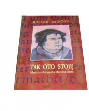 Tak oto stoję: Marcin Luter - Roland Herbert Bainton
