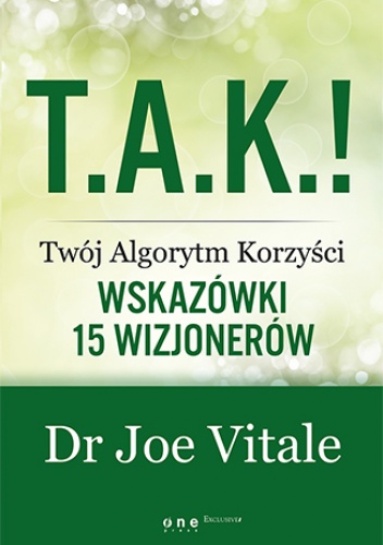T.A.K.! - Twój Algorytm Korzyści. Wskazówki 15 wizjonerów - Joe Vitale