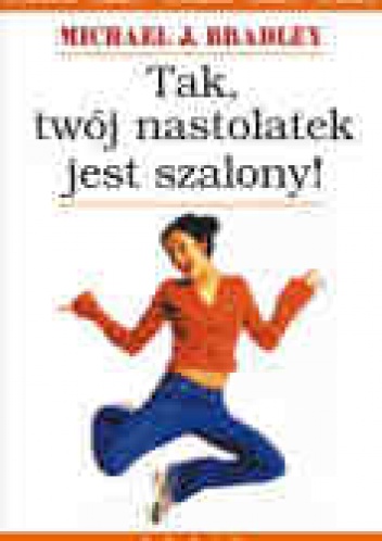 Tak, twój nastolatek jest szalony! - Michael J. Bradley