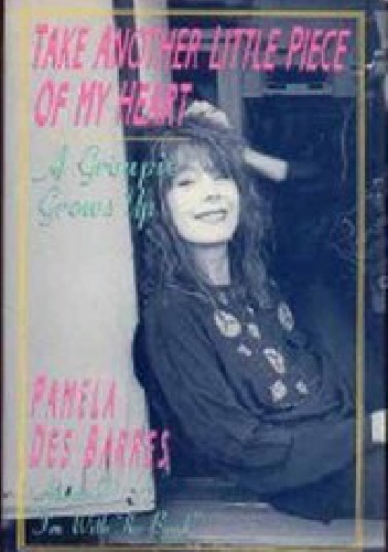 Take Another Little Piece of My Heart: A Groupie Grows Up - Pamela Des Barres