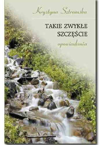 Takie zwykłe szczęście. Opowiadania - Krystyna Sztramska