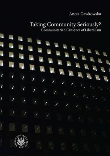 Taking Community Seriously? Communitarian Critiques of Liberalism - Aneta Gawkowska