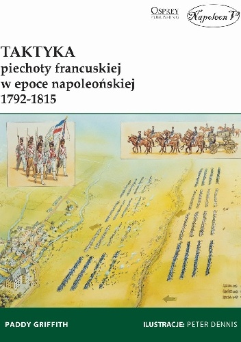 Taktyka piechoty francuskiej w epoce napoleońskiej 1792-1815 - Paddy Griffith
