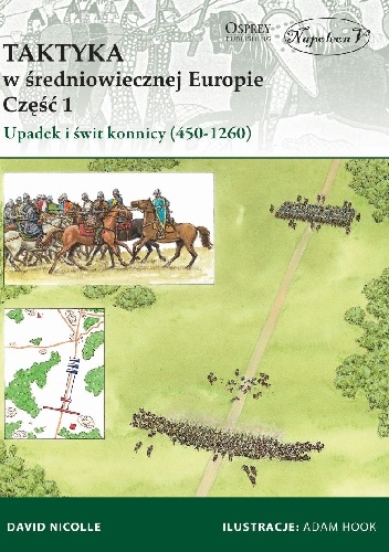 Taktyka w średniowiecznej Europie Część 1: Upadek i świt konnicy (450-1260) - David Nicolle