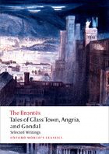 Tales of Glass Town, Angria, and Gondal; Selected Writings
