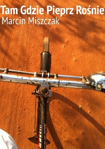 Tam Gdzie Pieprz Rośnie: Kuchnia indyjska na wariackich papierach! - Marcin Miszczak