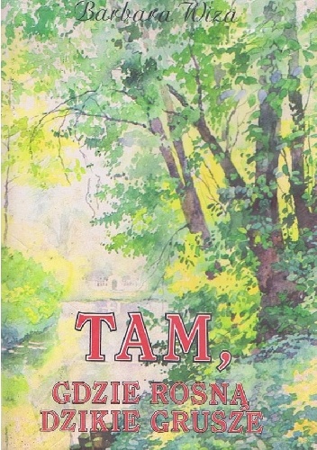 Tam, gdzie rosną dzikie grusze - Barbara Wiza