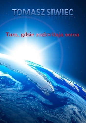 Tam, gdzie rozkwitają serca - Tomasz Siwiec