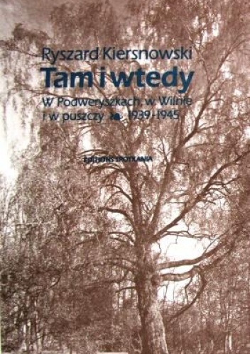 Tam i Wtedy. W Podweryszkach, w Wilnie i w puszczy, 1939-1945 - Ryszard Kiersnowski
