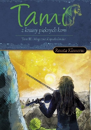 Tami z Krainy Pięknych Koni. Tom III Magiczna Kapadocalndia - Renata Klamerus