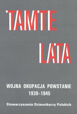 Tamte lata. Wojna, okupacja, powstanie 1939-1945 - praca zbiorowa, Hanna Kościelecka