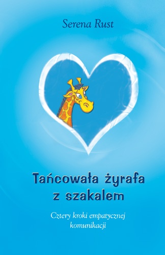 Tańcowała żyrafa z szakalem. Cztery kroki empatycznej komunikacji - Serena Rust