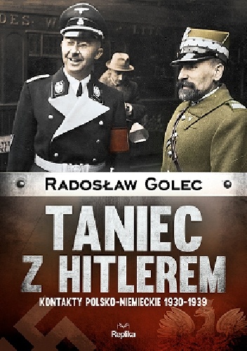 Taniec z Hitlerem. Kontakty polsko‒niemieckie 1930-1939 - Radosław Golec