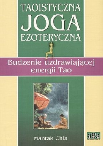 Taoistyczna joga ezoteryczna. Budzenie uzdrawiającej energii Tao - Mantak Chia