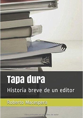 Tapa dura: Historia breve de un editor - Roberto Macespera