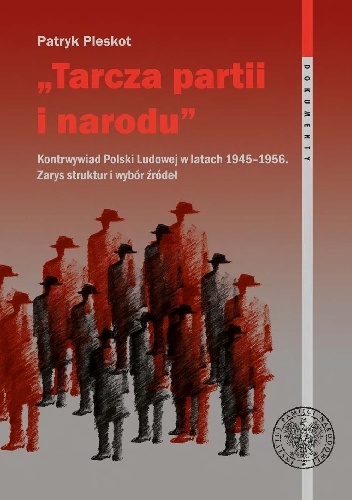 „Tarcza partii i narodu”. Kontrwywiad Polski Ludowej w latach 1945–1956 - Patryk Pleskot