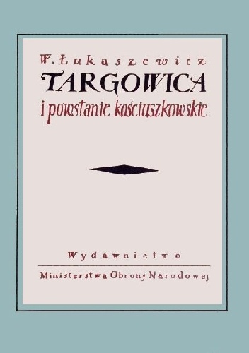 Targowica i powstanie kościuszkowskie. Ze studiów nad historią Polski XVIII wieku - Witold Łukaszewicz