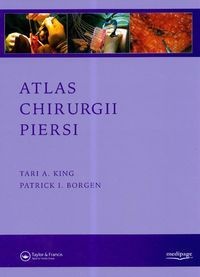 Tari A. King, Patrick I. Borgen. Atlas chirurgii piersi. - Tari A. King, Patrick I. Borgen