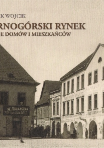 Tarnogórski rynek. Dzieje domów i mieszkańców - Marek Wojcik