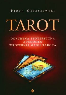 Tarot. Doktryna ezoteryczna a fenomen wróżebnej magii Tarota. - Piotr Gibaszewski