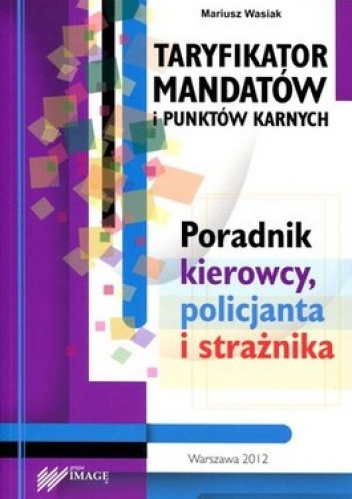 Taryfikator mandatów i punktów karnych. Poradnik kierowcy, policjanta i strażnika - Mariusz Wasiak