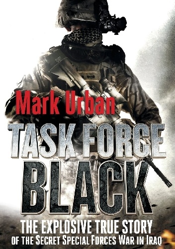 Task Force Black: The Explosive True Story of the Secret Special Forces War in Iraq - Mark Urban