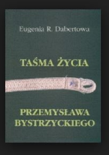 Taśma życia Przemysława Bystrzyckiego - Eugenia R. Dabertowa