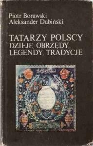 Tatarzy polscy. Dzieje, obrzędy, legendy, tradycje - Piotr Borawski, Aleksander Dubiński