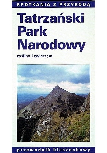 Tatrzański Park Narodowy. Rośliny i zwierzęta - Wojciech Gąsienica-Byrcyn