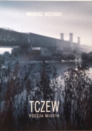 Tczew. Poezja miasta - Arkadiusz Grzesiński