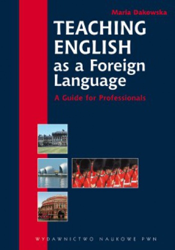 Teaching English as a Foreign Language. A Guide for Professionals. - Maria Dakowska