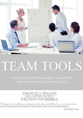 Team Tools. Leading High-Performance Teams with Different Types of Intelligence - Angelica Pegani, Steven Cockerill