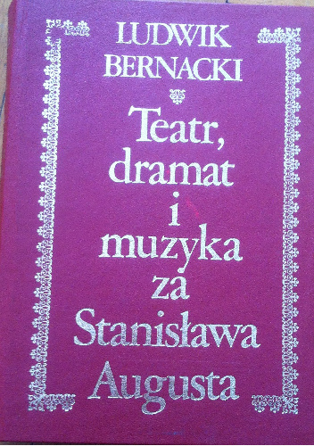 Teatr, dramat i muzyka za Stanisława Augusta tom I  Źródła i materiały - Ludwik Bernacki