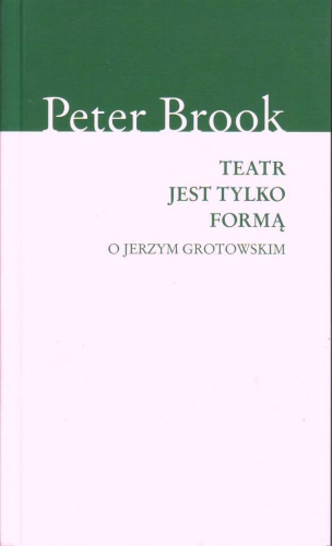 Teatr jest tylko formą. O Jerzym Grotowskim - Peter Brook