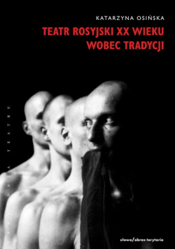 Teatr rosyjski XX wieku wobec tradycji. Kontynuacje, zerwania, transformacje - Katarzyna Osińska