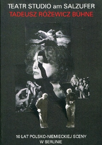 Teatr Studio am Salzufer Tadeusz Różewicz Bühne. 10 lat polsko-niemieckiej sceny w Berlinie - Janina Szarek