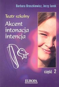 Teatr szkolny cz. 2. Akcent, intonacja, intencja - Barbara Broszkiewicz, Jerzy Jarek