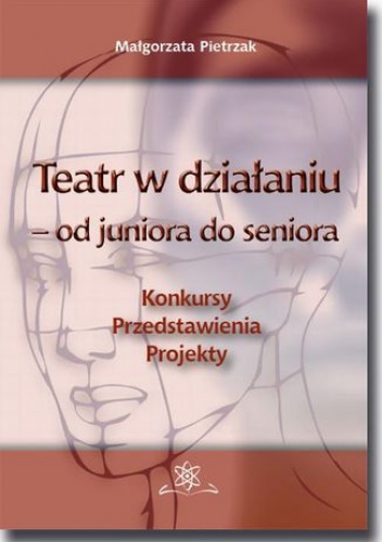 Teatr w działaniu  od juniora do seniora - Małgorzata Pietrzak