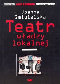 Teatr władzy lokalnej - Joanna Śmigielska