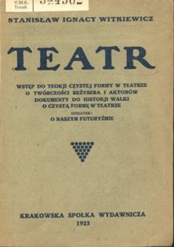 Teatr. Wstęp do teorji czystej formy w teatrze; O twórczości reżysera i aktorów; Dokumenty do historji walki o czystą formę w teatrze. Dodatek: O naszym futuryźmie. - Stanisław Ign.