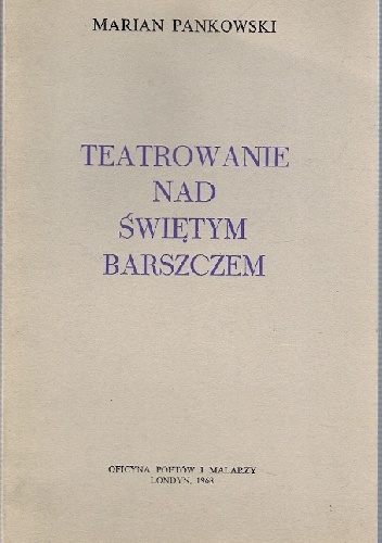 Teatrowanie nad świętym barszczem - Marian Pankowski